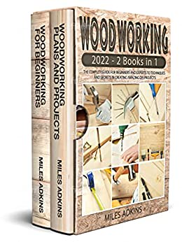 Woodworking 2022: The Complete Guide for Beginners and Experts to Techniques and Secrets in Creating Amazing DIY Projects