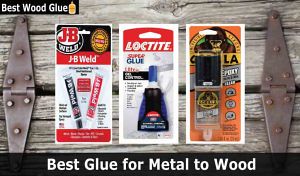 Top 8 Best Glue for Metal to Wood 2021 – Reviews & Guide